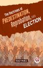 Doctrines Of Predestination, Reprobation, And Election - Preview