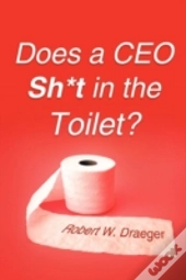 Does A Ceo Sh*T In The Toilet?