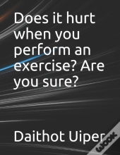 Does It Hurt When You Perform An Exercise? Are You Sure?
