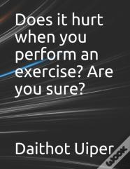 Does It Hurt When You Perform An Exercise? Are You Sure?