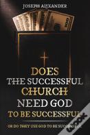Does The Successful Church Needs God To Be Successful