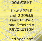Capa do artigo Dogfight: How Apple And Google Went To War And Started A Revolution