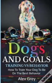 Dogs And Goals Training Vs Behavior