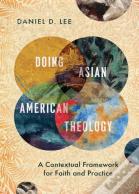 Doing Asian American Theology Â€“ A Contextual Framework For Faith And Practice