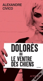 Dolorès Ou Le Ventre Des Chiens