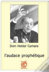 Dom Helder Camara ; L'Audace Prophétique