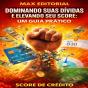Dominando Suas Dívidas E Elevando Seu Score: Um Guia Prático - Preview
