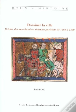Capa do artigo Dominer La Ville ; Prevots Des Marchands Et Echevins Parisiens 1260-1350