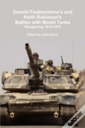 Donald Featherstone'S And Keith Robinson'S Battles With Model Tanks Wargaming 1914-1975