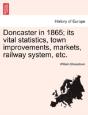 Doncaster In 1865; Its Vital Statistics, Town Improvements, Markets, Railway System, Etc. - Preview