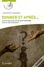 Donner Et Apres...La Procreation Par Don De Spermatozoides  Avec Ou Sans Anonymat?