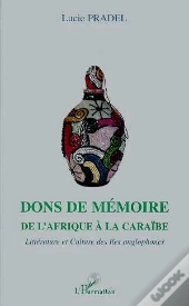 Dons De Memoire ; De L'Afrique A La Caraibe ; Litterature Et Culture Des Iles Anglophones