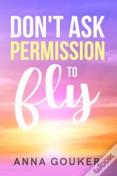 Don'T Ask Permission To Fly