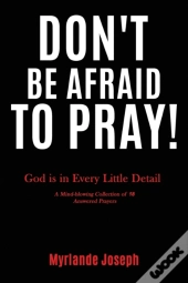 Don'T Be Afraid To Pray: God Is In Every