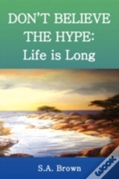 Don'T Believe The Hype: Life Is Long