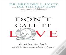 Don`T Call It Love Â€“ Breaking The Cycle Of Relationship Dependency