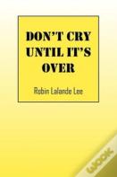 Don'T Cry Until It'S Over
