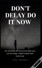 Don'T Delay Do It Now