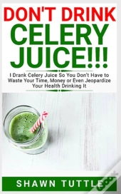 Don'T Drink Celery Juice!!!