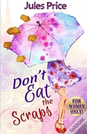 Don'T Eat The Scraps: And Other Powerful