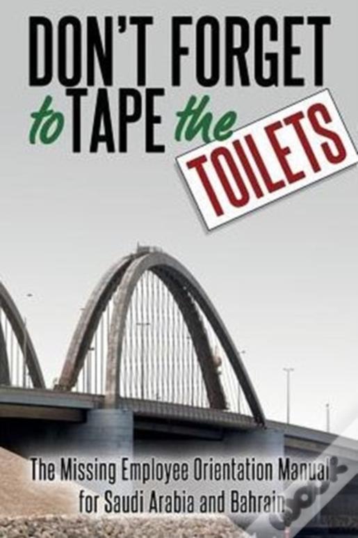 Don'T Forget To Tape The Toilets: The Missing Employee Orientation Manual For Saudi Arabia And Bahrain
