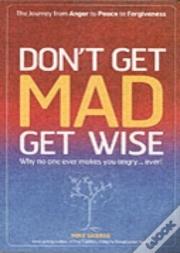 Don`T Get Mad Get Wise Â€“ Why No One Ever Makes You Angry!
