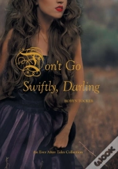 Don'T Go Swiftly, Darling: An Ever After Tales Collection