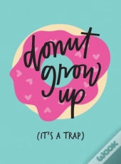 Dont Grow Up Its A Trap