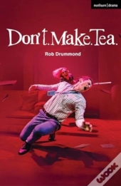 Don'T. Make. Tea.