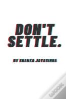 Don'T Settle.