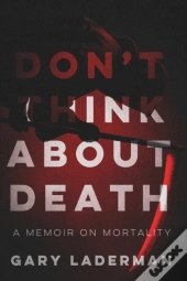 Don'T Think About Death: A Memoir On Mor