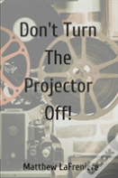 Don'T Turn The Projector Off!