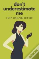 Don'T Underestimate Me I'M A Badass Bitch