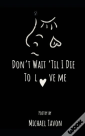 Don'T Wait Til I Die To Love Me