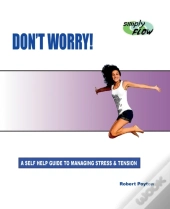 Don'T Worry!: A Self Help Guide To Manag