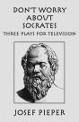 Don`T Worry About Socrates Â€“ Three Plays For Television - Preview