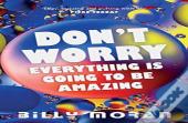 Don'T Worry, Everything Is Going To Be Amazing