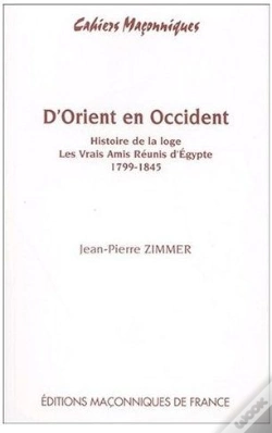 Capa do artigo D'Orient En Occident ; Histoire De La Loge, Les Vrais Amis Réunis D'Égypte ; 1799-1845