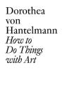 Dorothea Von Hantelmann : How To Do Things With Art - Preview