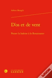 D'Os Et De Vent - Penser La Baleine A La Renaissance