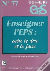 Dossiers Eps T.77; Enseigner L'Eps ; Entre Le Dire Et Le Faire