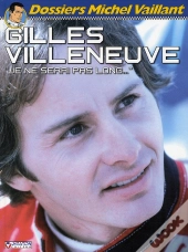 Dossiers Michel Vaillant Tome 10 : Gilles Villeneuve, Je Ne Serai Pas Long...