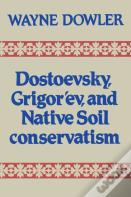 Dostoevsky, Grigor'Ev And Native Soil Conservatism