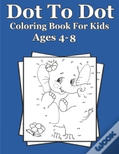Dot To Dot Coloring Book For Kids Ages 4-8