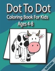 Dot To Dot Coloring Book For Kids Ages 4-8