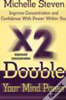 Double Your Mind Power: Improve Concentration And Confidence With Power Within You