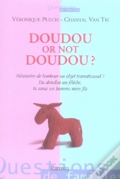 Doudou Or Not Doudou ? ; Nécessaire De Bonheur Ou Objets Transitionnels ? Du Doudou Au Fétiche, Tu Seras Un Homme Mon Fils
