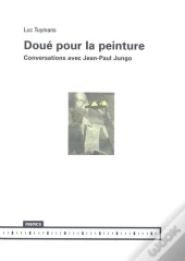 Doué Pour La Peinture - Conversations Avec Jean-Paul Jungo