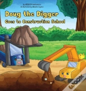 Doug The Digger Goes To Construction Sch