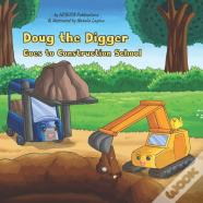 Doug The Digger Goes To Construction School